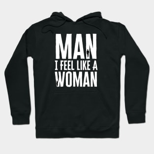 Man I Feel Like A Woman Hoodie